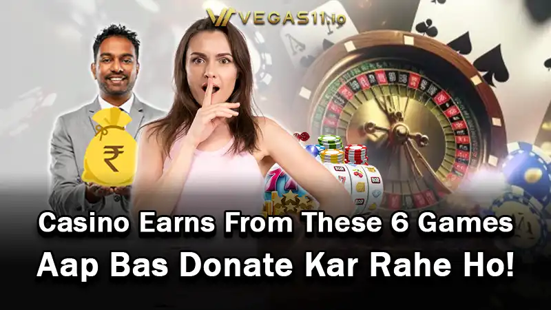 Casino Earns From These 6 Games – Aap Bas Donate Kar Rahe Ho!