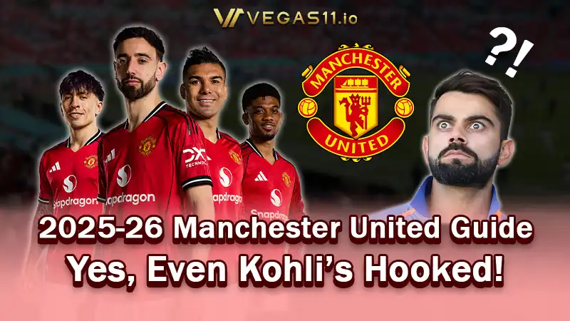 2025-26 Manchester United Guide – Yes, Even Kohli’s Hooked!
