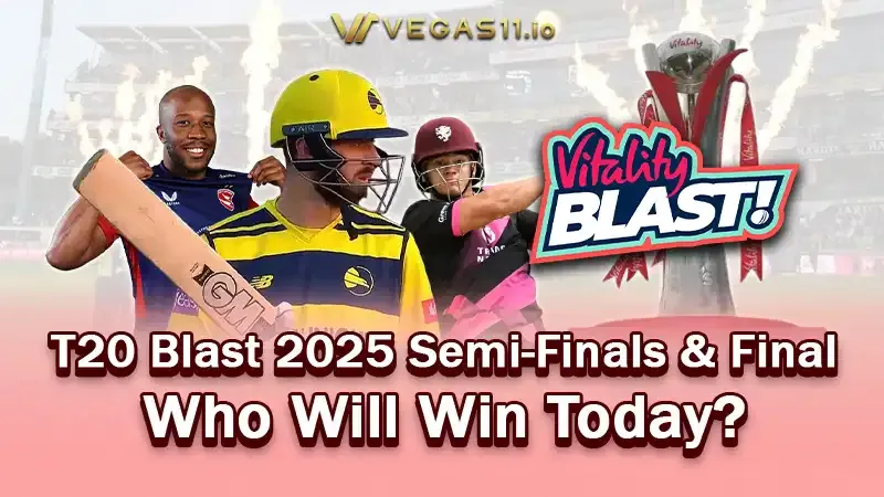 T20 Blast 2025 Semi-Finals & Final - Who Will Win Today?