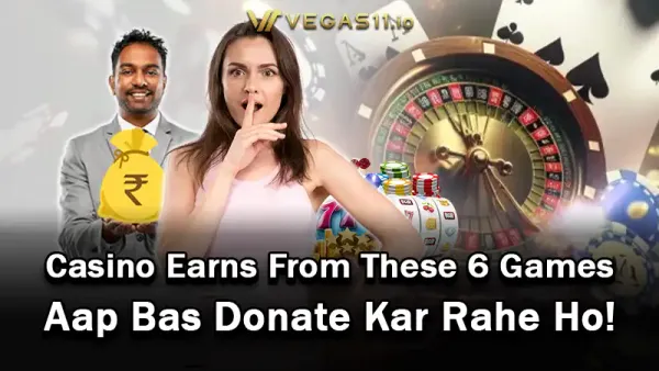 Casino Earns From These 6 Games – Aap Bas Donate Kar Rahe Ho!