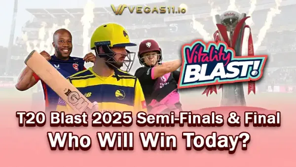 T20 Blast 2025 Semi-Finals & Final - Who Will Win Today?