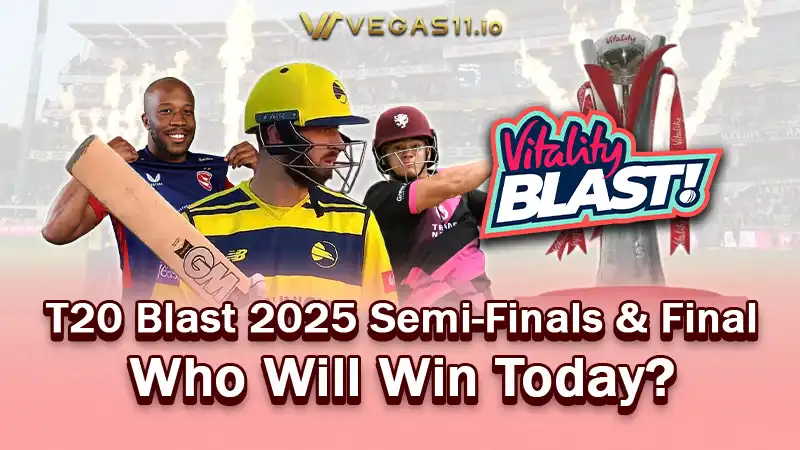 T20 Blast 2025 Semi-Finals and Final - Who Will Win Today